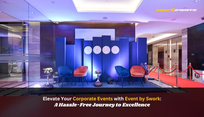 Corporate Events with Event by Swork: A Hassle-Free Journey to Excellence